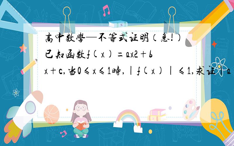 高中数学—不等式证明（急!）已知函数f(x)=ax2+bx+c,当0≤x≤1时,|f(x)|≤1,求证|a|+|b|+|c|≤17.应用绝对值三角不等式.