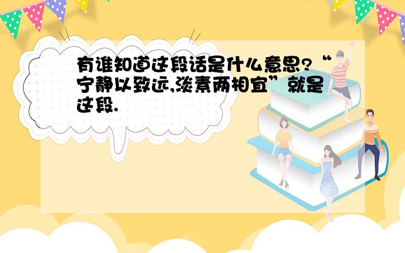 有谁知道这段话是什么意思?“宁静以致远,淡素两相宜”就是这段.