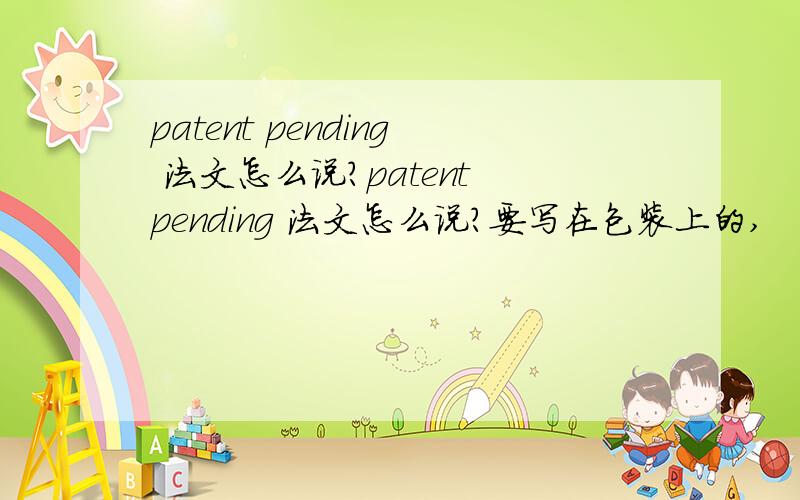 patent pending 法文怎么说?patent pending 法文怎么说?要写在包装上的,