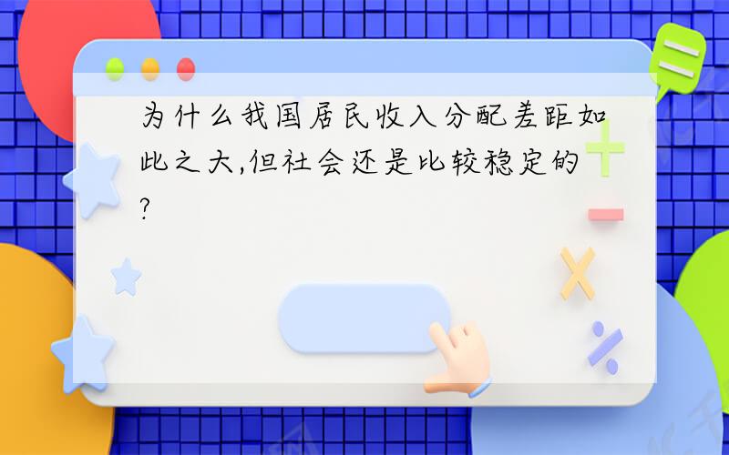 为什么我国居民收入分配差距如此之大,但社会还是比较稳定的?