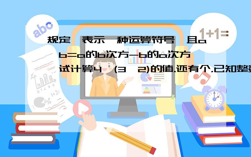 规定△表示一种运算符号,且a△b=a的b次方-b的a次方,试计算4△(3△2)的值.还有个，已知整数a、b、c、d 满足abcd=25，且a>b>c>d，求a+b的绝对值 + c+d的绝对值，