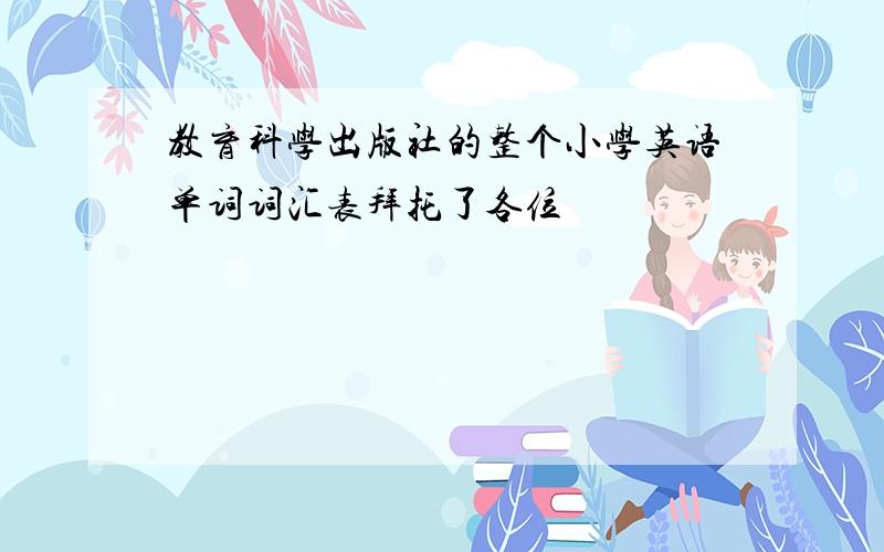 教育科学出版社的整个小学英语单词词汇表拜托了各位