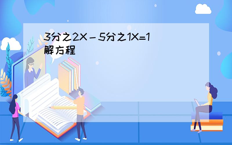 3分之2X－5分之1X=1 解方程