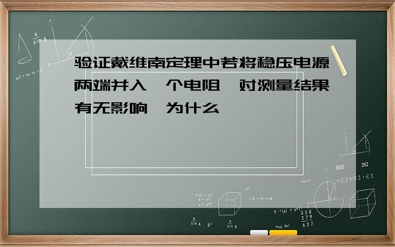 验证戴维南定理中若将稳压电源两端并入一个电阻,对测量结果有无影响,为什么