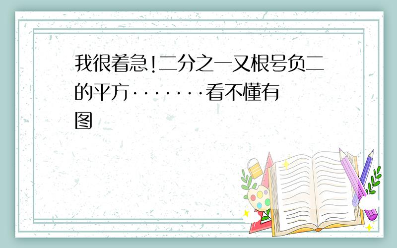 我很着急!二分之一又根号负二的平方·······看不懂有图