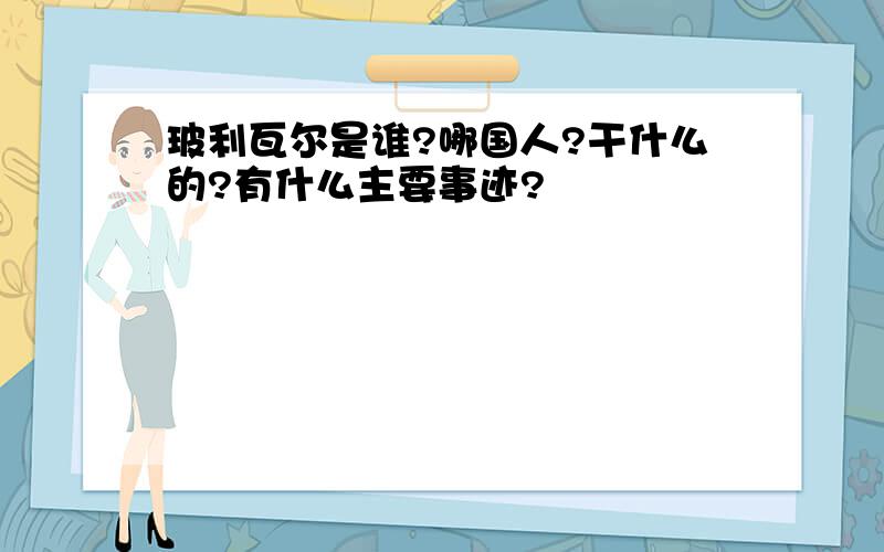 玻利瓦尔是谁?哪国人?干什么的?有什么主要事迹?