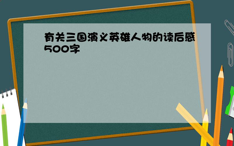 有关三国演义英雄人物的读后感500字