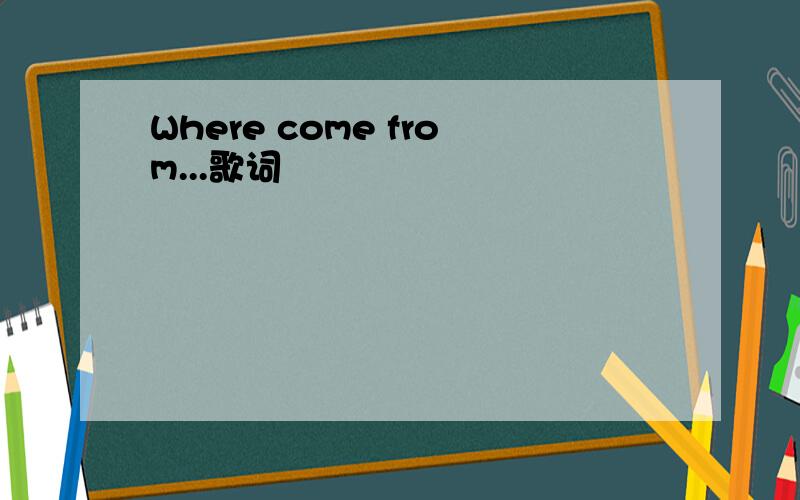 Where come from...歌词