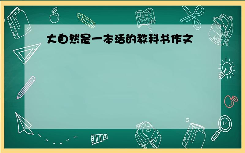 大自然是一本活的教科书作文