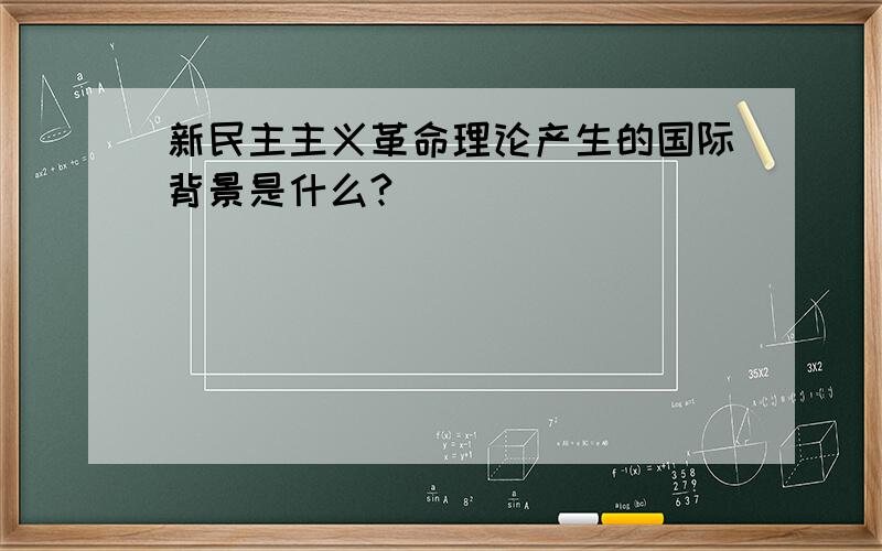 新民主主义革命理论产生的国际背景是什么?