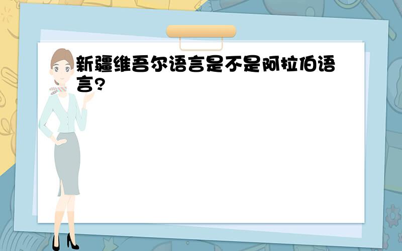 新疆维吾尔语言是不是阿拉伯语言?