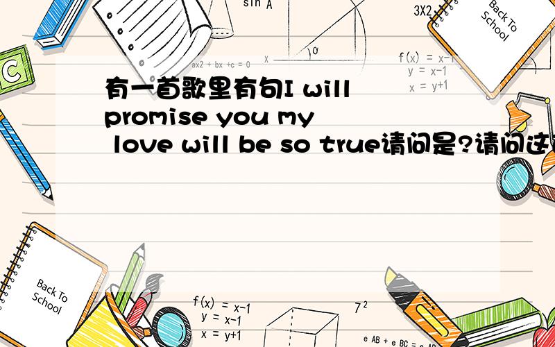 有一首歌里有句I will promise you my love will be so true请问是?请问这首歌名求下载.