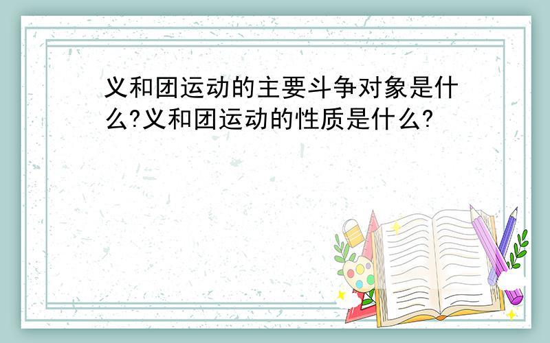 义和团运动的主要斗争对象是什么?义和团运动的性质是什么?