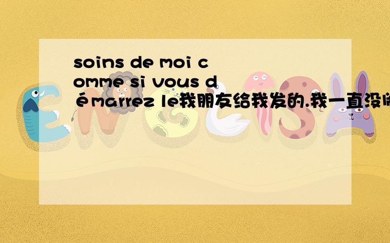 soins de moi comme si vous démarrez le我朋友给我发的.我一直没闹明白啊