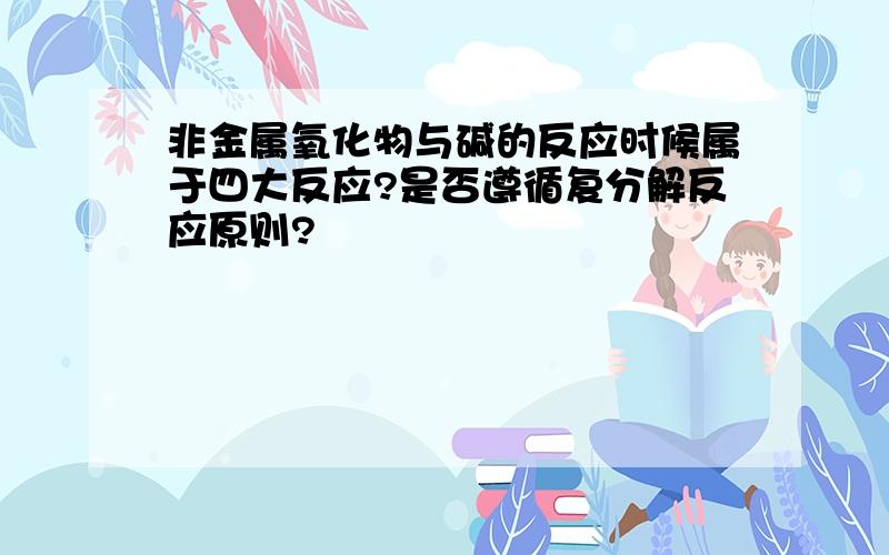 非金属氧化物与碱的反应时候属于四大反应?是否遵循复分解反应原则?