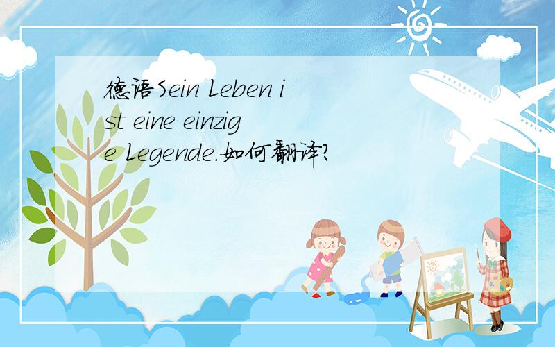 德语Sein Leben ist eine einzige Legende.如何翻译?