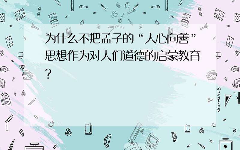 为什么不把孟子的“人心向善”思想作为对人们道德的启蒙教育?