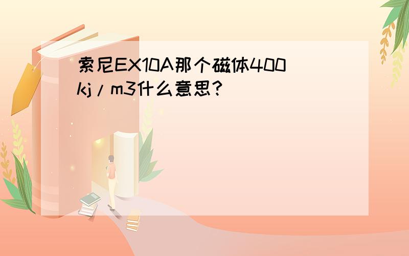 索尼EX10A那个磁体400kj/m3什么意思?