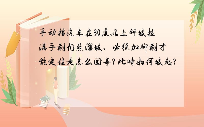 手动挡汽车在30度以上斜坡拉满手刹仍然溜坡、必须加脚刹才能定住是怎么回事?此时如何坡起?