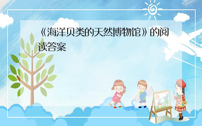 《海洋贝类的天然博物馆》的阅读答案