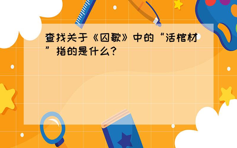 查找关于《囚歌》中的“活棺材”指的是什么?