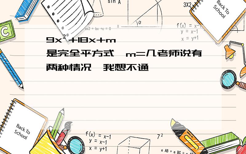 9x²+18x+m是完全平方式,m=几老师说有两种情况,我想不通