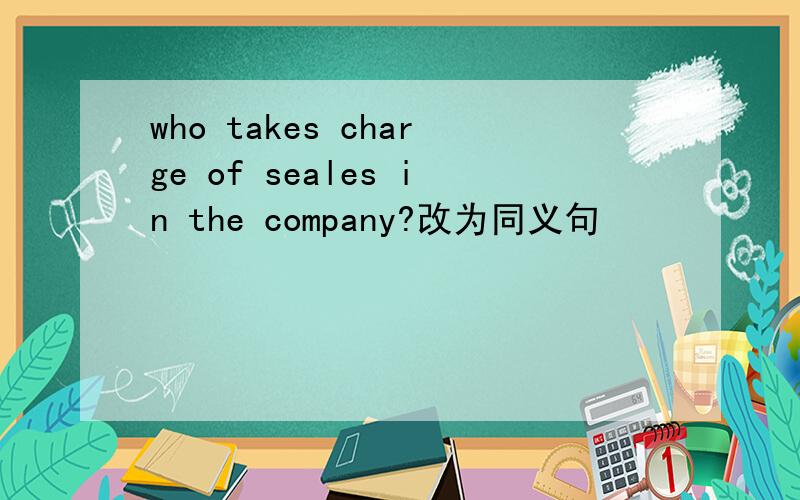 who takes charge of seales in the company?改为同义句