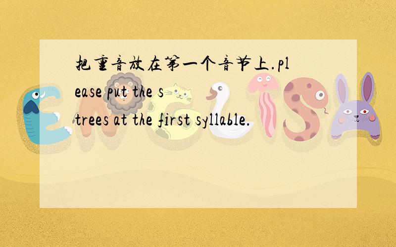 把重音放在第一个音节上.please put the strees at the first syllable.