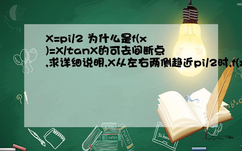 X=pi/2 为什么是f(x)=X/tanX的可去间断点,求详细说明,X从左右两侧趋近pi/2时,f(x)极限值如何计算的?