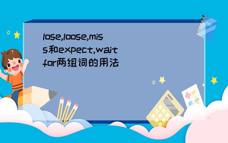 lose,loose,miss和expect,wait for两组词的用法