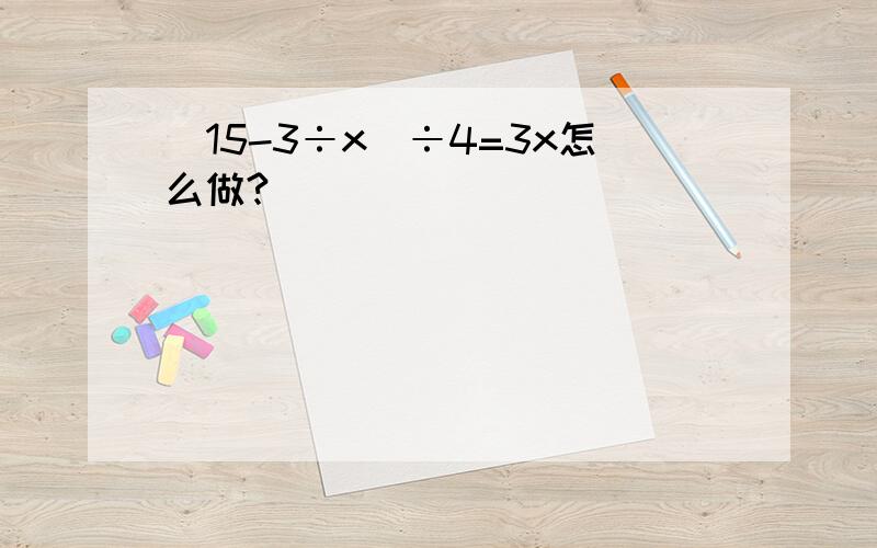 (15-3÷x）÷4=3x怎么做?