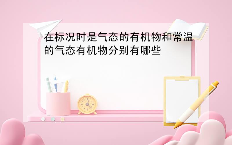 在标况时是气态的有机物和常温的气态有机物分别有哪些