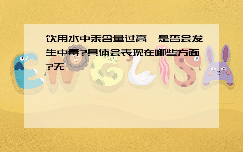 饮用水中汞含量过高,是否会发生中毒?具体会表现在哪些方面?无