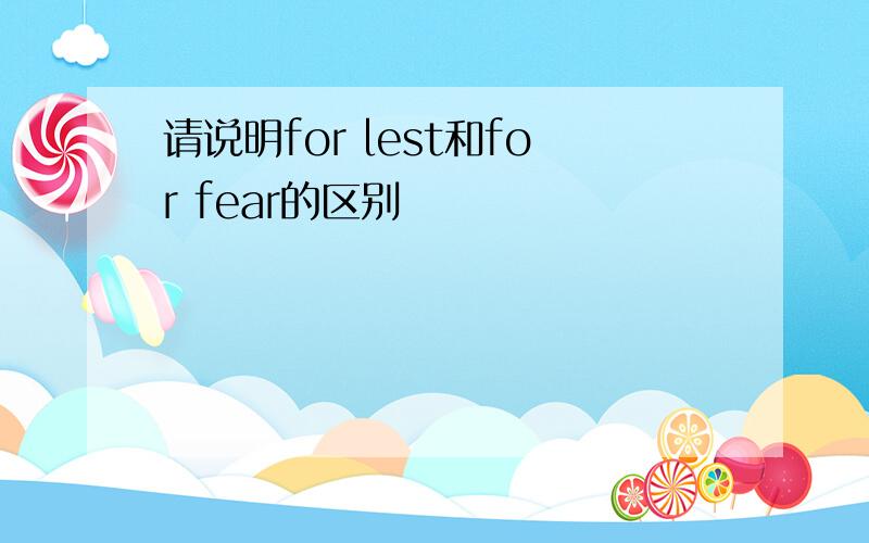 请说明for lest和for fear的区别