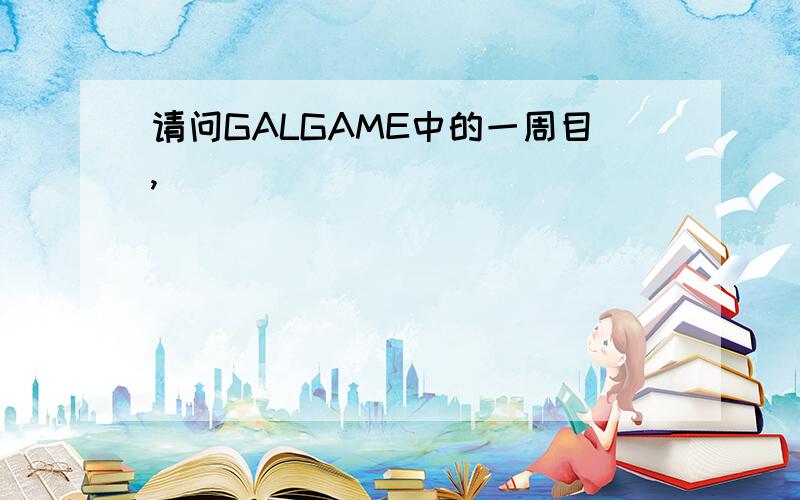 请问GALGAME中的一周目,