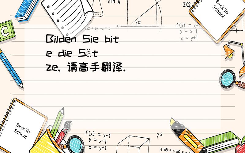 Bilden Sie bite die Sätze. 请高手翻译.