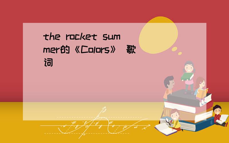 the rocket summer的《Colors》 歌词