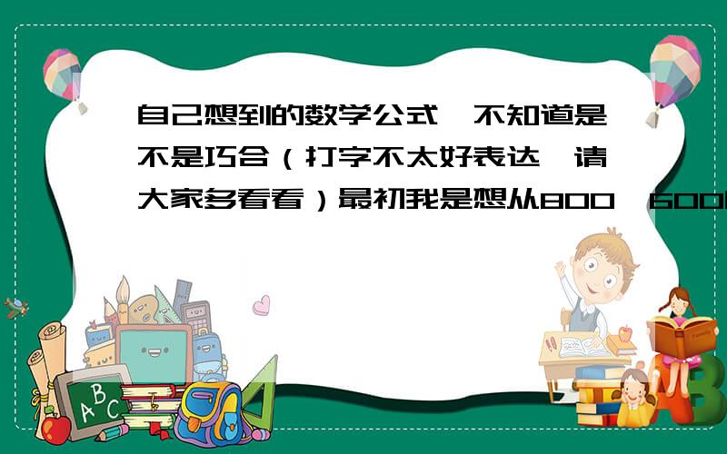 自己想到的数学公式,不知道是不是巧合（打字不太好表达,请大家多看看）最初我是想从800*600的结果快速得到1000*800结果是多少有没有什么公式可以利用1*2,3*4=122*4=6 ,4*6=243*5=15 ,5*7=35惊奇的发