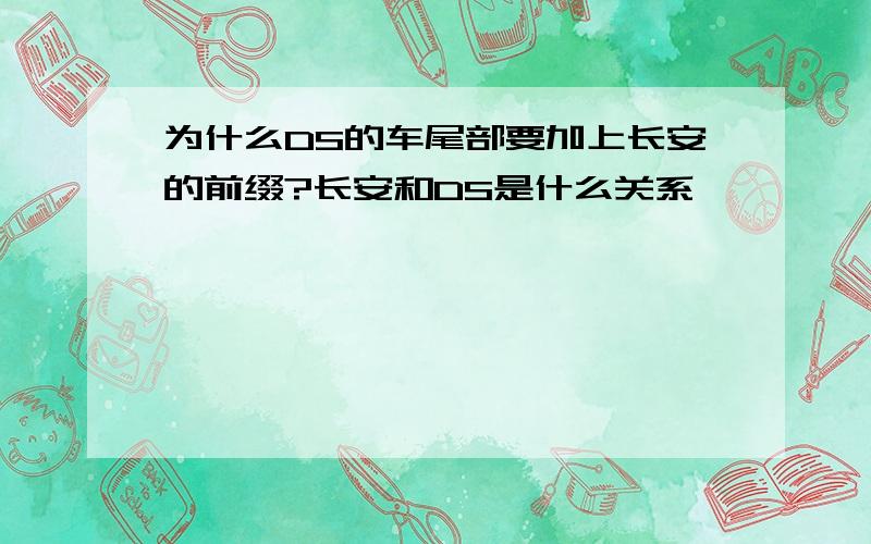 为什么DS的车尾部要加上长安的前缀?长安和DS是什么关系