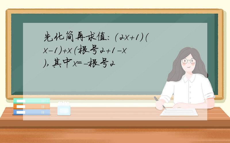 先化简再求值:(2x+1)(x-1)+x(根号2+1-x),其中x=-根号2