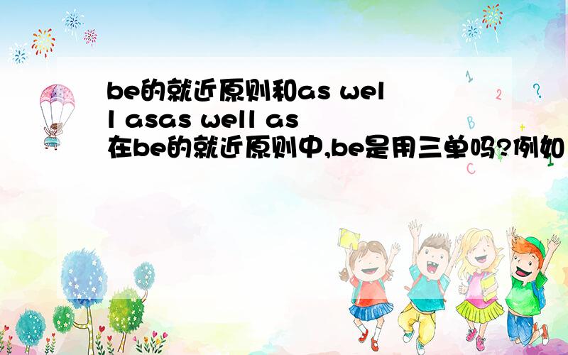 be的就近原则和as well asas well as在be的就近原则中,be是用三单吗?例如 the man,as well as his three children( )coming是用is还是are?