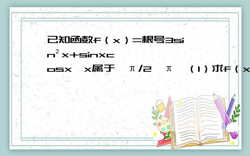 已知函数f（x）=根号3sin²x+sinxcosx,x属于【π/2,π】（1）求f（x）=0时x的值