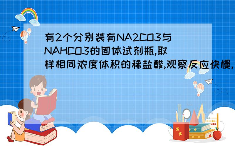 有2个分别装有NA2CO3与NAHCO3的固体试剂瓶,取样相同浓度体积的稀盐酸,观察反应快慢,为什么不能鉴别?