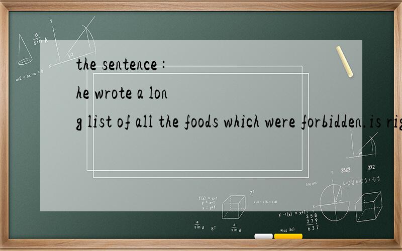 the sentence :he wrote a long list of all the foods which were forbidden.is right?