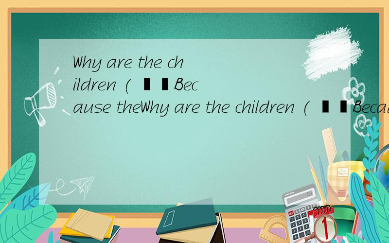 Why are the children ( ––Because theWhy are the children ( ––Because the story is fun.