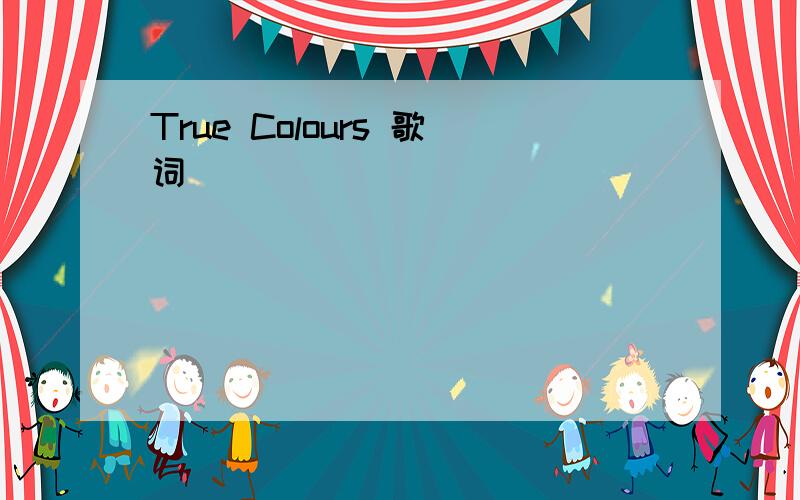 True Colours 歌词