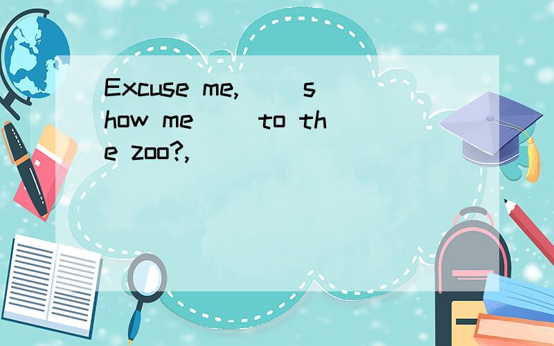 Excuse me,_ _show me_ _to the zoo?,