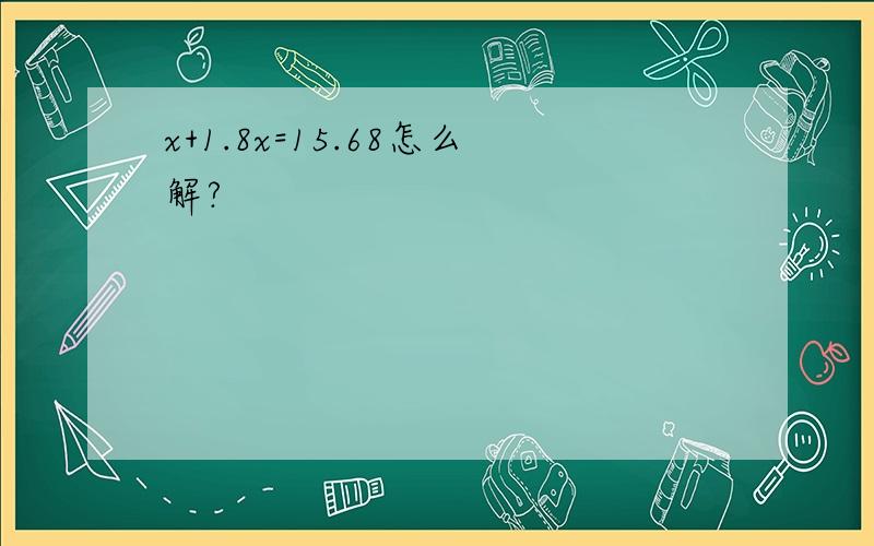 x+1.8x=15.68怎么解?