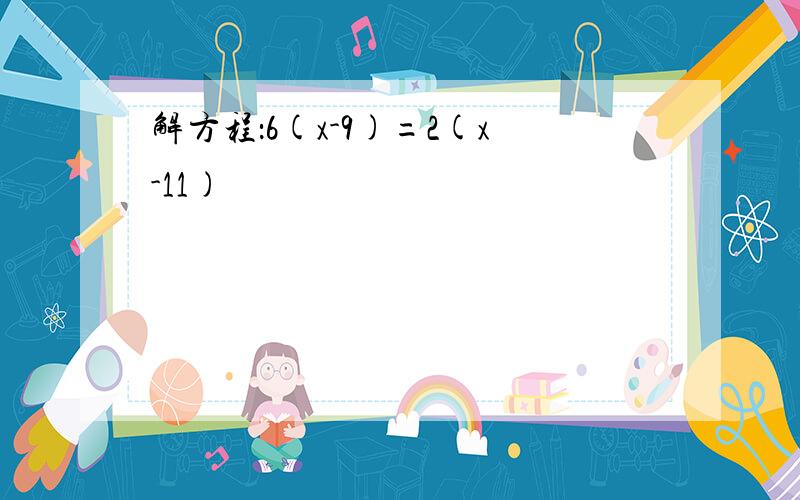 解方程：6(x-9)=2(x-11)