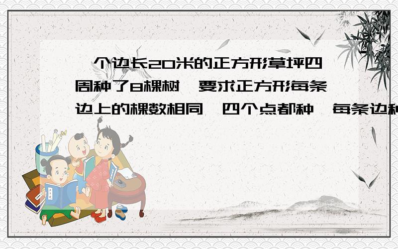 一个边长20米的正方形草坪四周种了8棵树,要求正方形每条边上的棵数相同,四个点都种,每条边种了几棵?